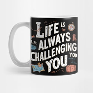 Life is Always Challenging You Mug